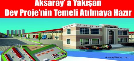 Aksaray'da Dev tesis  temelinin atılacağı günü bekliyor