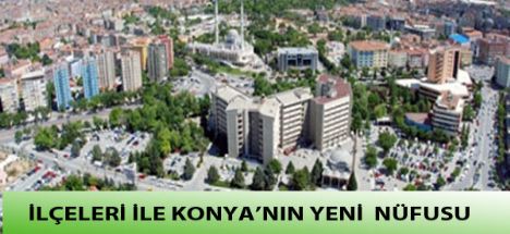 İşte ilçe ilçe Konya nüfusu